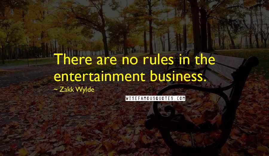 Zakk Wylde Quotes: There are no rules in the entertainment business.