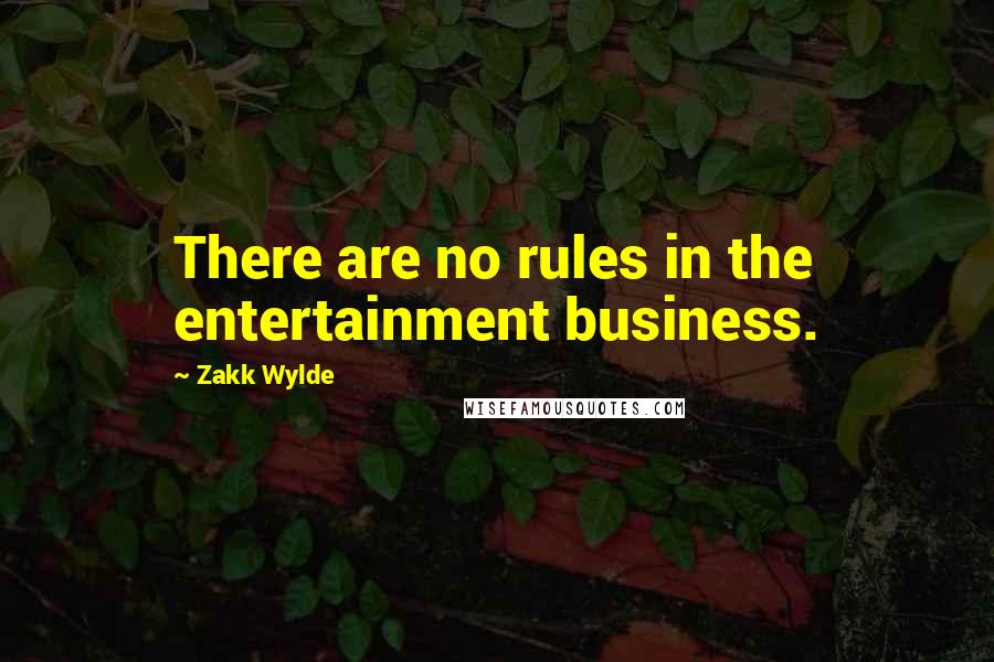 Zakk Wylde Quotes: There are no rules in the entertainment business.