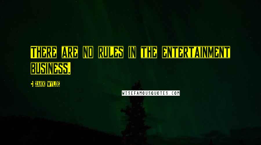 Zakk Wylde Quotes: There are no rules in the entertainment business.