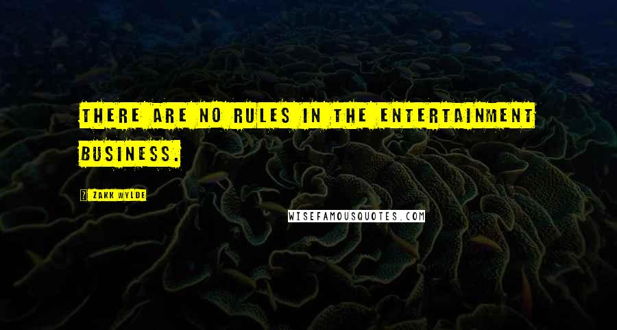 Zakk Wylde Quotes: There are no rules in the entertainment business.