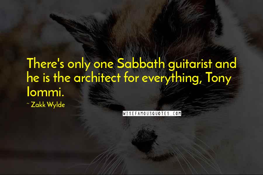 Zakk Wylde Quotes: There's only one Sabbath guitarist and he is the architect for everything, Tony Iommi.