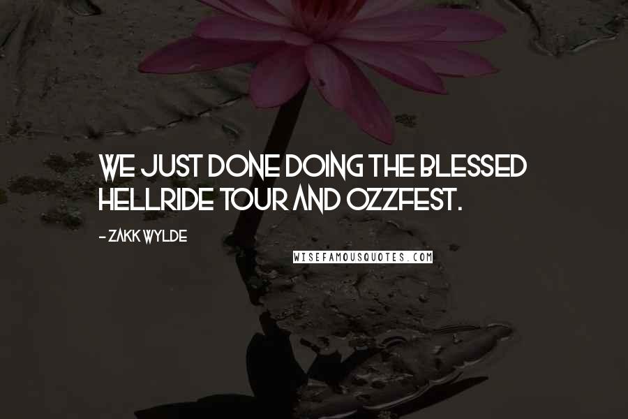 Zakk Wylde Quotes: We just done doing The Blessed Hellride tour and Ozzfest.