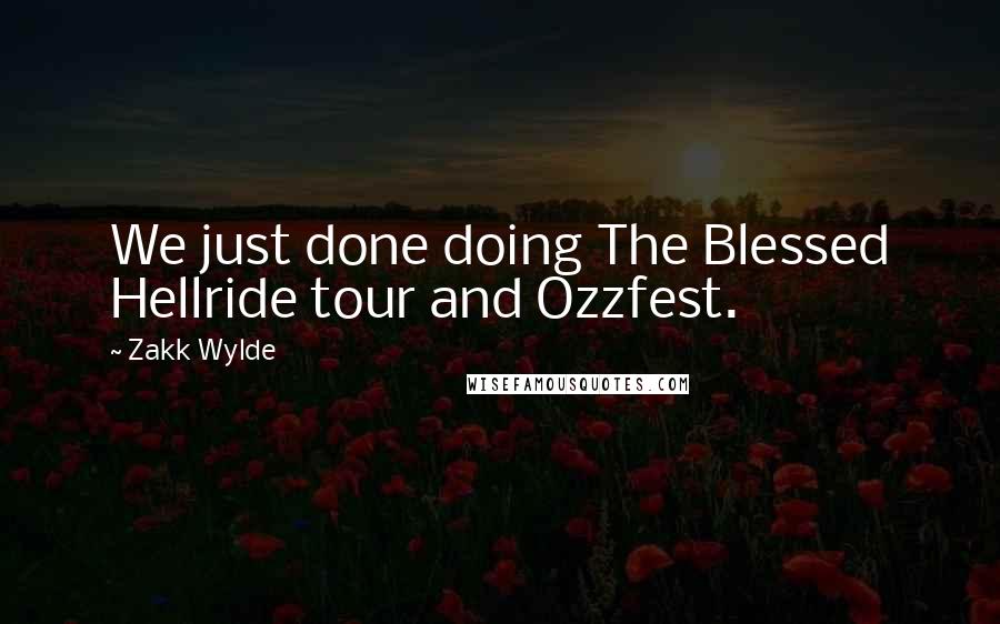 Zakk Wylde Quotes: We just done doing The Blessed Hellride tour and Ozzfest.