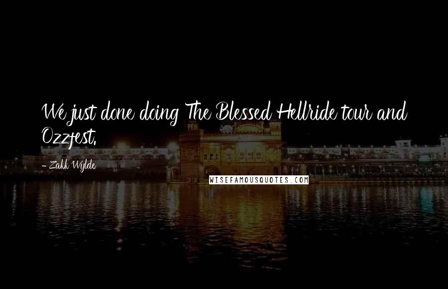 Zakk Wylde Quotes: We just done doing The Blessed Hellride tour and Ozzfest.