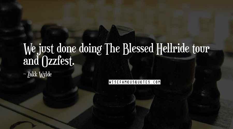 Zakk Wylde Quotes: We just done doing The Blessed Hellride tour and Ozzfest.