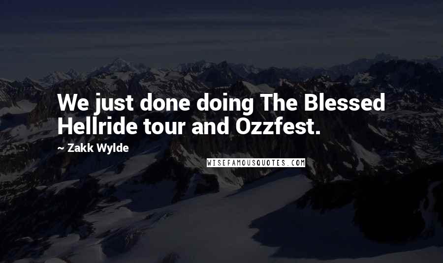 Zakk Wylde Quotes: We just done doing The Blessed Hellride tour and Ozzfest.