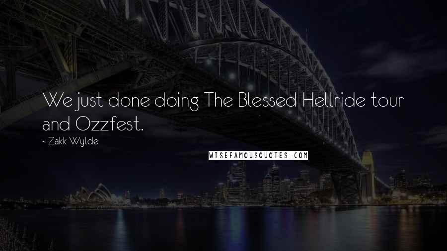 Zakk Wylde Quotes: We just done doing The Blessed Hellride tour and Ozzfest.