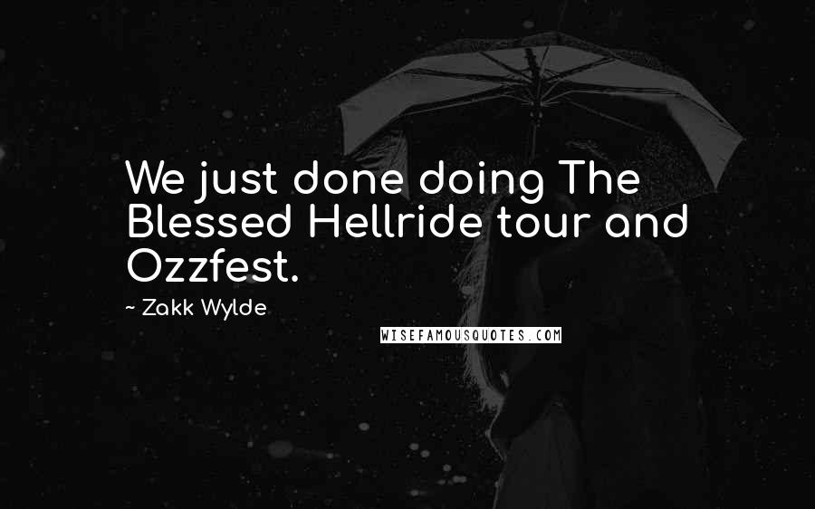 Zakk Wylde Quotes: We just done doing The Blessed Hellride tour and Ozzfest.