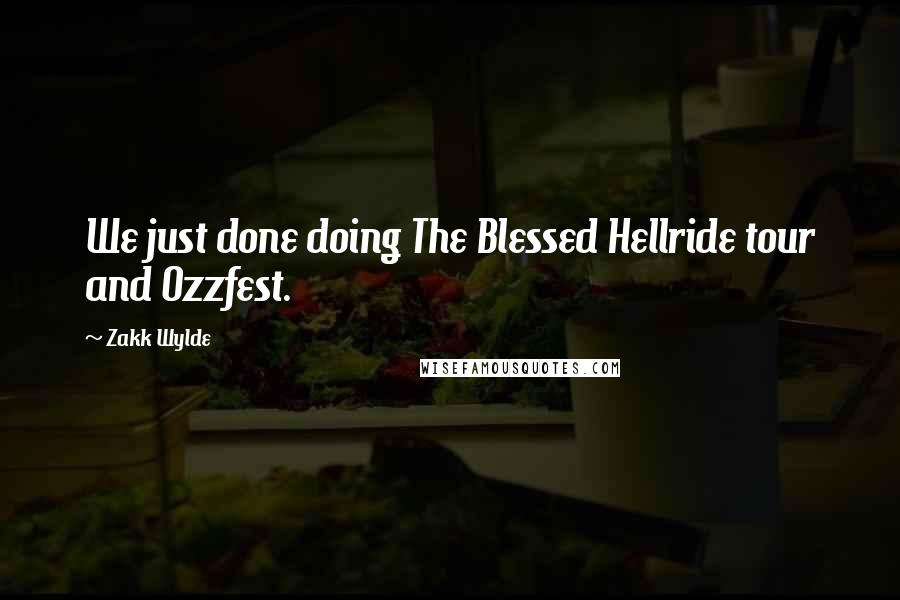 Zakk Wylde Quotes: We just done doing The Blessed Hellride tour and Ozzfest.