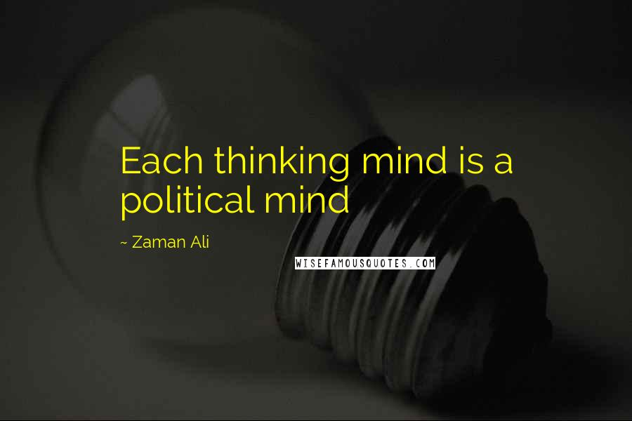 Zaman Ali Quotes: Each thinking mind is a political mind