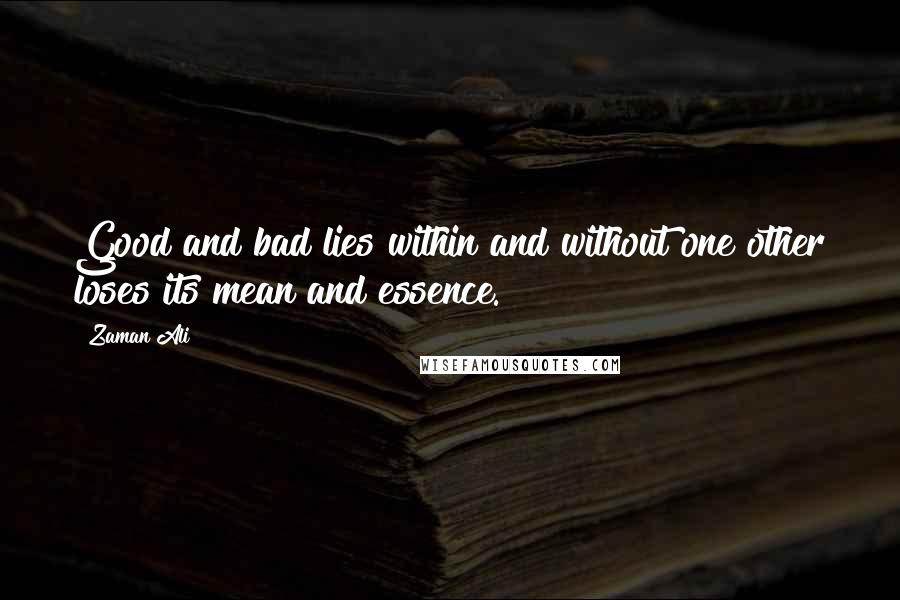 Zaman Ali Quotes: Good and bad lies within and without one other loses its mean and essence.