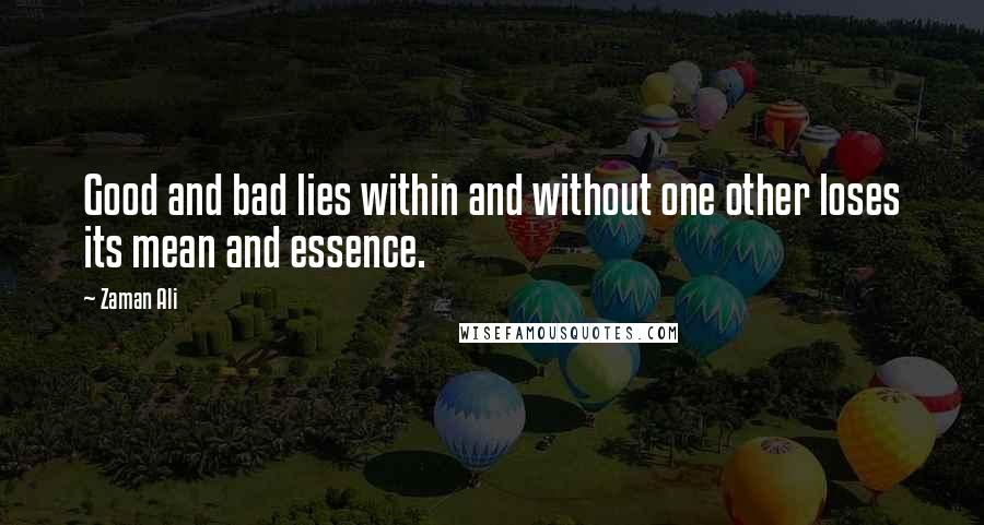 Zaman Ali Quotes: Good and bad lies within and without one other loses its mean and essence.