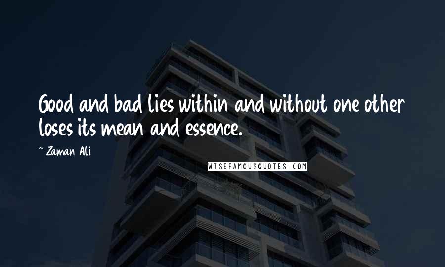 Zaman Ali Quotes: Good and bad lies within and without one other loses its mean and essence.