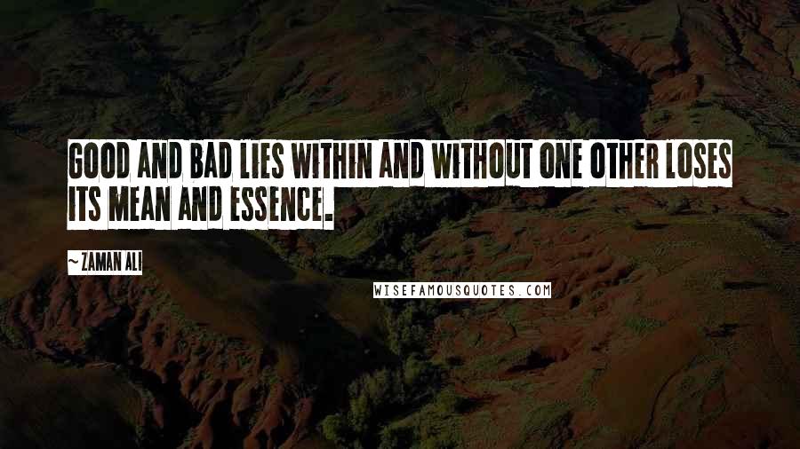 Zaman Ali Quotes: Good and bad lies within and without one other loses its mean and essence.