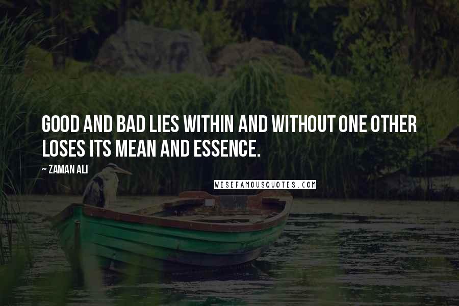 Zaman Ali Quotes: Good and bad lies within and without one other loses its mean and essence.
