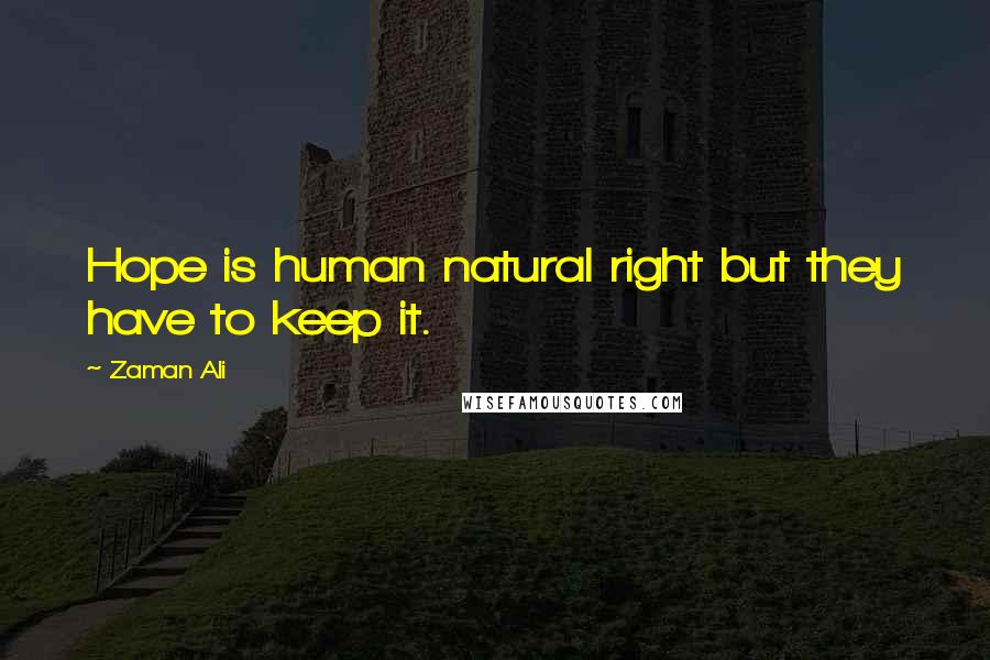 Zaman Ali Quotes: Hope is human natural right but they have to keep it.