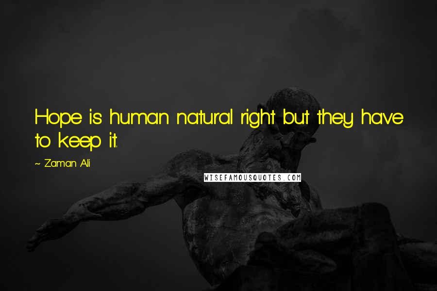 Zaman Ali Quotes: Hope is human natural right but they have to keep it.