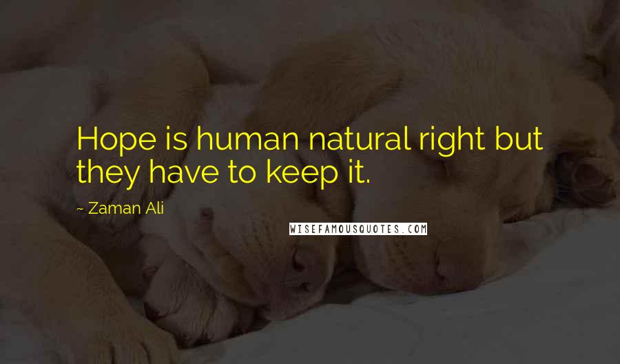 Zaman Ali Quotes: Hope is human natural right but they have to keep it.