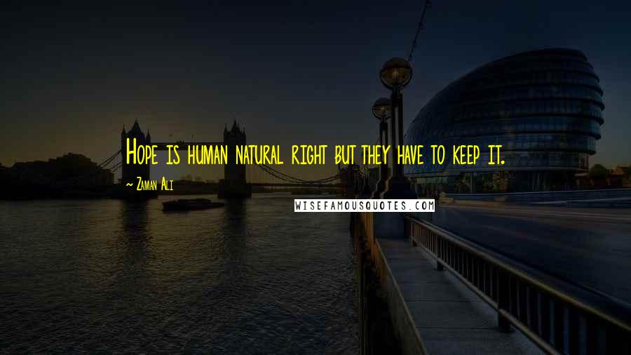 Zaman Ali Quotes: Hope is human natural right but they have to keep it.