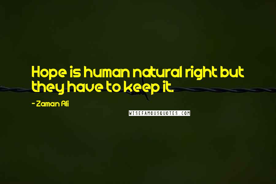 Zaman Ali Quotes: Hope is human natural right but they have to keep it.