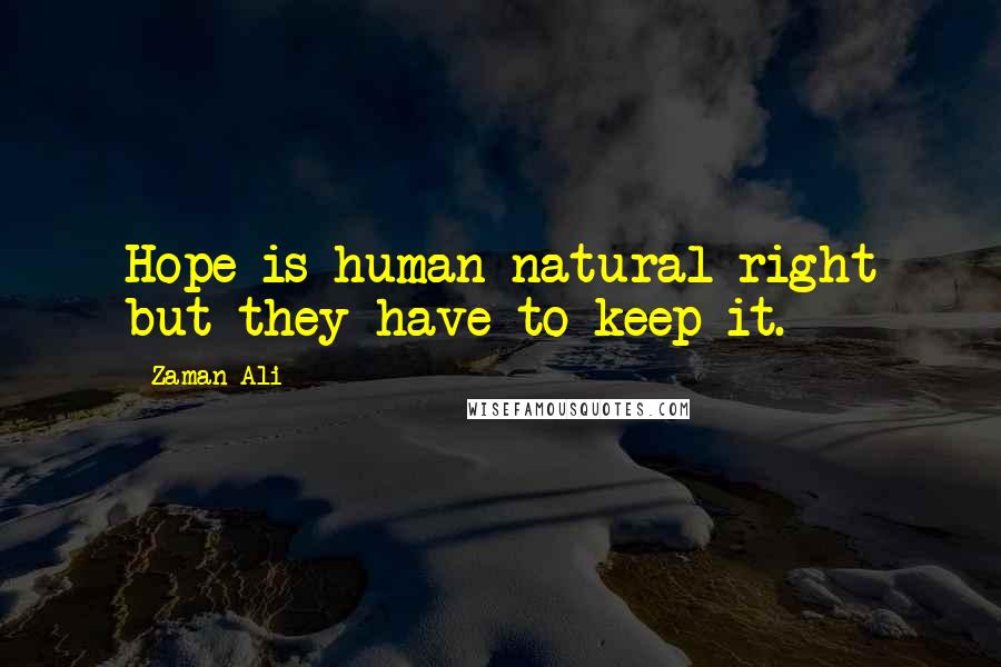 Zaman Ali Quotes: Hope is human natural right but they have to keep it.