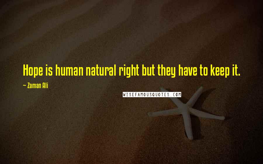 Zaman Ali Quotes: Hope is human natural right but they have to keep it.