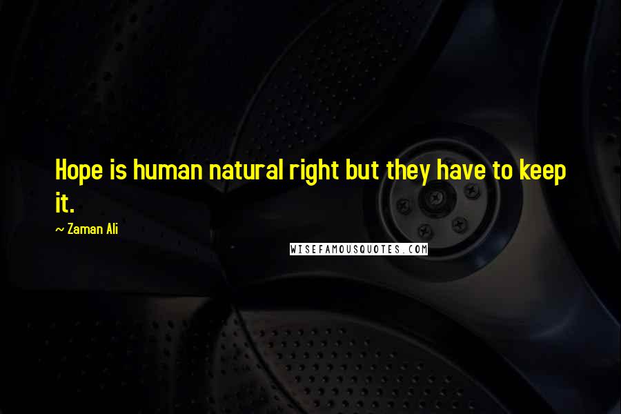 Zaman Ali Quotes: Hope is human natural right but they have to keep it.