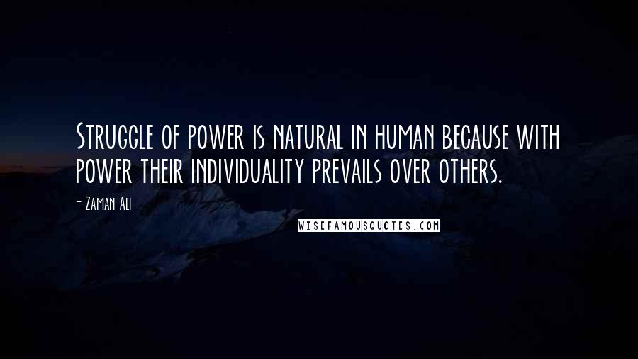 Zaman Ali Quotes: Struggle of power is natural in human because with power their individuality prevails over others.