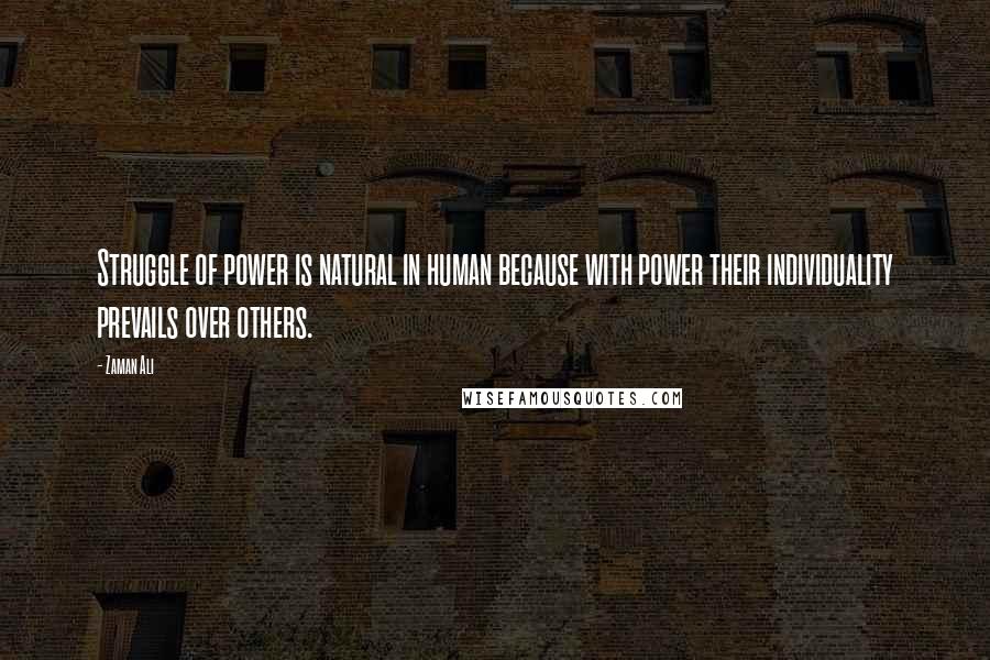 Zaman Ali Quotes: Struggle of power is natural in human because with power their individuality prevails over others.