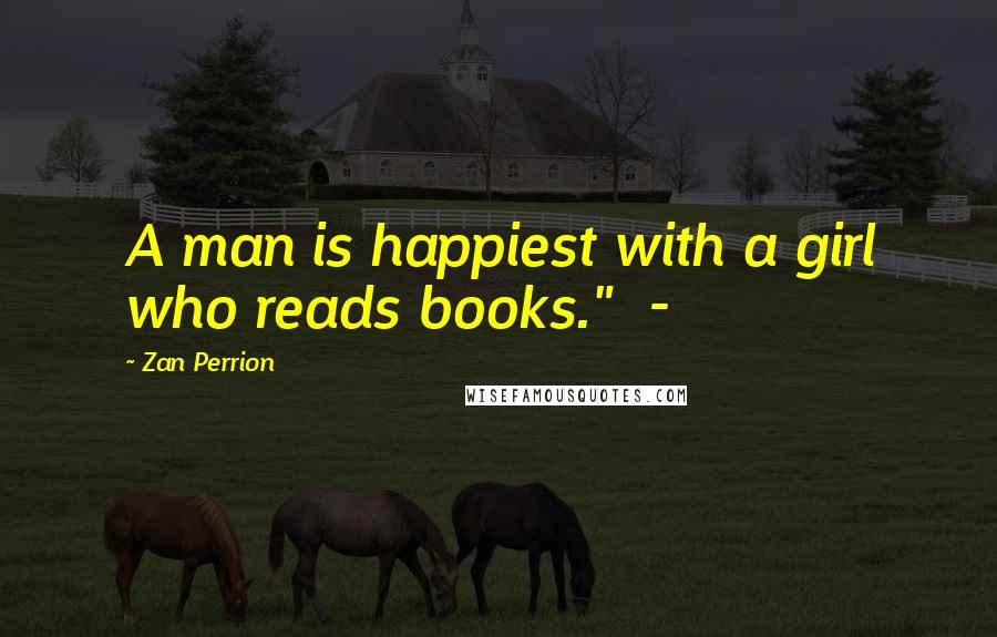 Zan Perrion Quotes: A man is happiest with a girl who reads books."  -