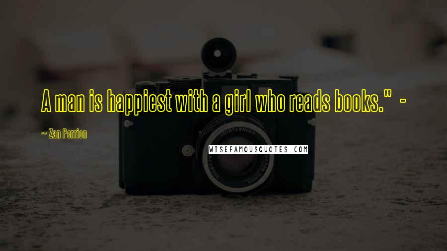 Zan Perrion Quotes: A man is happiest with a girl who reads books."  -