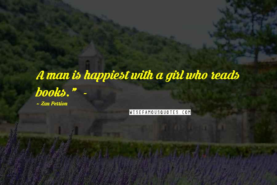 Zan Perrion Quotes: A man is happiest with a girl who reads books."  -