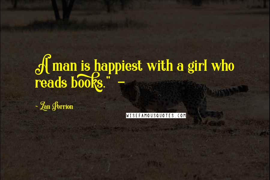 Zan Perrion Quotes: A man is happiest with a girl who reads books."  -