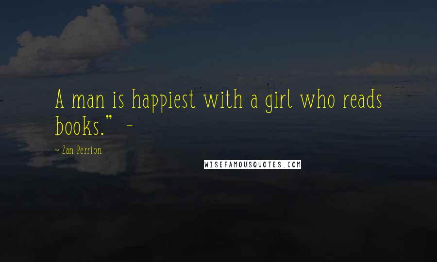 Zan Perrion Quotes: A man is happiest with a girl who reads books."  -