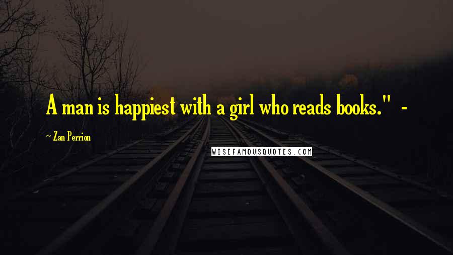 Zan Perrion Quotes: A man is happiest with a girl who reads books."  -