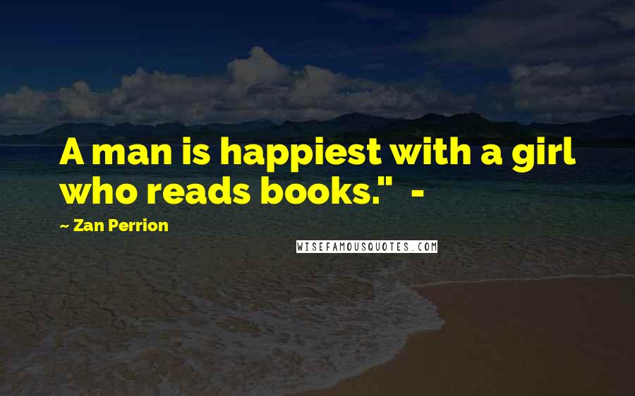 Zan Perrion Quotes: A man is happiest with a girl who reads books."  -