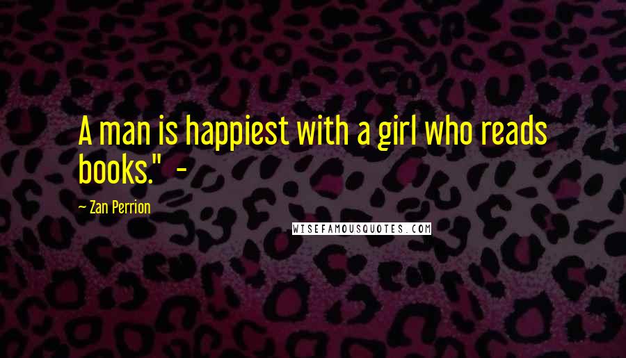 Zan Perrion Quotes: A man is happiest with a girl who reads books."  -