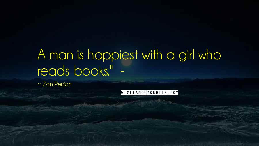 Zan Perrion Quotes: A man is happiest with a girl who reads books."  -