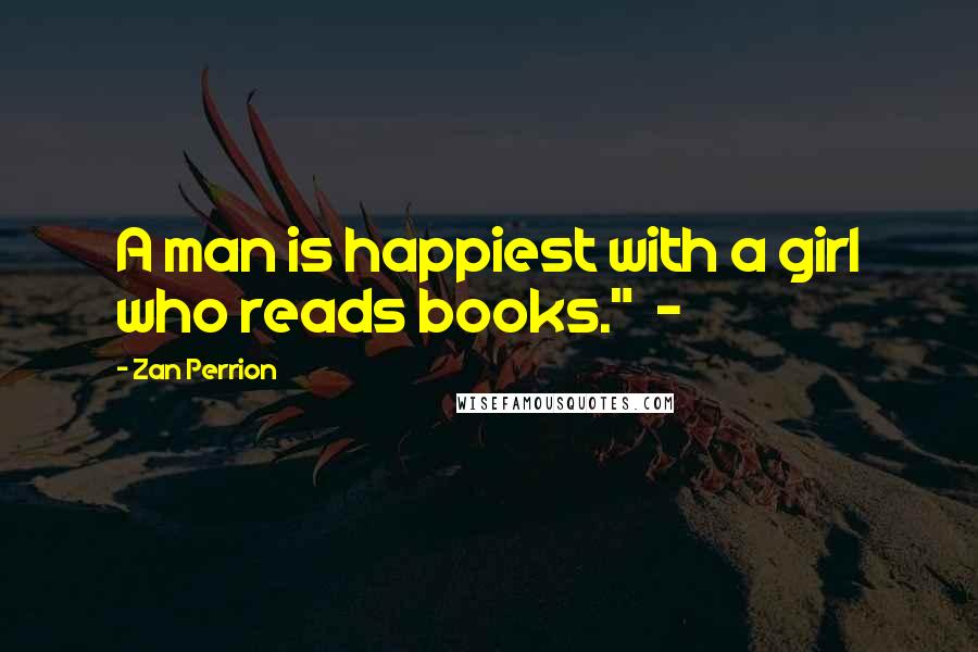 Zan Perrion Quotes: A man is happiest with a girl who reads books."  -