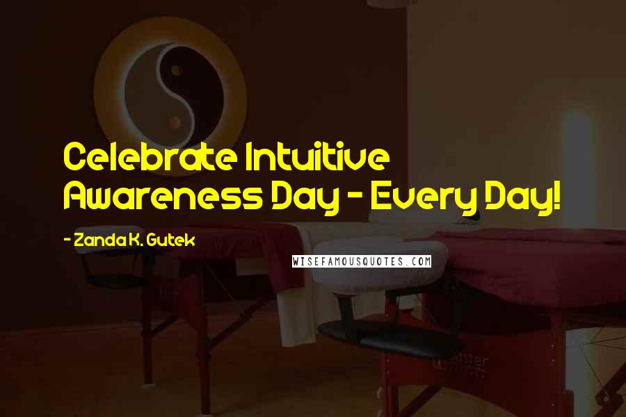Zanda K. Gutek Quotes: Celebrate Intuitive Awareness Day - Every Day!