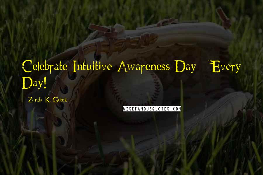 Zanda K. Gutek Quotes: Celebrate Intuitive Awareness Day - Every Day!