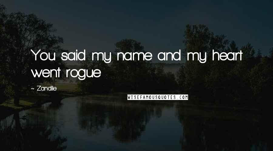Zandile Quotes: You said my name and my heart went rogue