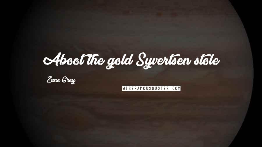 Zane Grey Quotes: Aboot the gold Syvertsen stole
