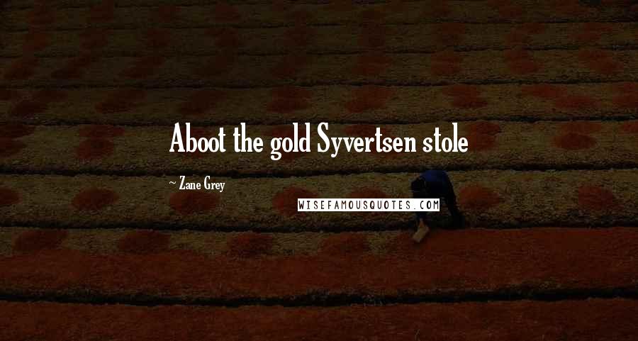 Zane Grey Quotes: Aboot the gold Syvertsen stole