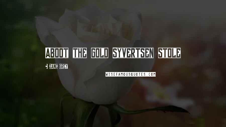 Zane Grey Quotes: Aboot the gold Syvertsen stole