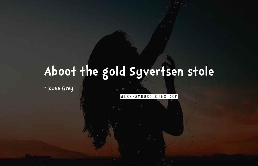 Zane Grey Quotes: Aboot the gold Syvertsen stole