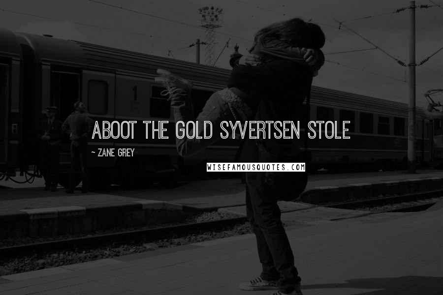 Zane Grey Quotes: Aboot the gold Syvertsen stole