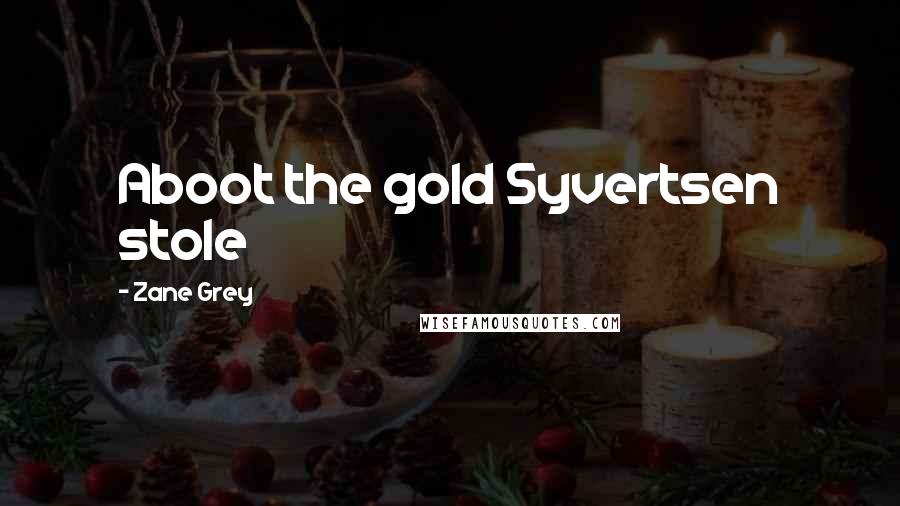 Zane Grey Quotes: Aboot the gold Syvertsen stole