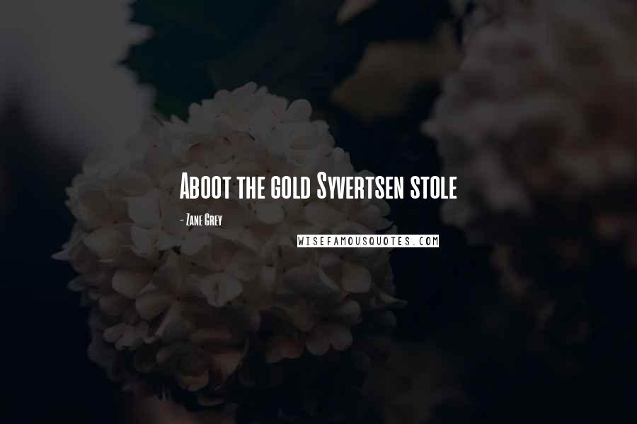 Zane Grey Quotes: Aboot the gold Syvertsen stole