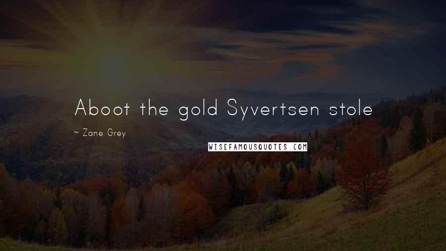 Zane Grey Quotes: Aboot the gold Syvertsen stole